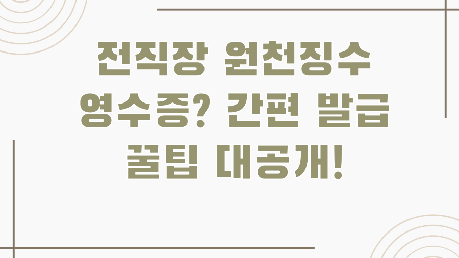 전직장 원천징수 영수증? 간편 발급 꿀팁 대공개!