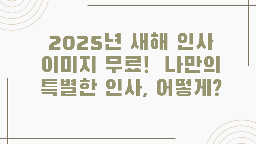 2025년 새해 인사 이미지 무료! 나만의 특별한 인사, 어떻게?